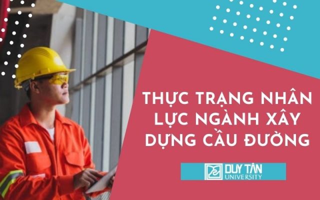 nhân lực ngành Xây dựng Cầu đường