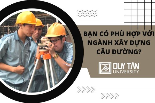 Bạn có phù hợp với ngành Xây dựng Cầu