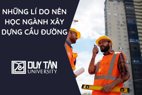 nên học ngành Xây dựng Cầu đường